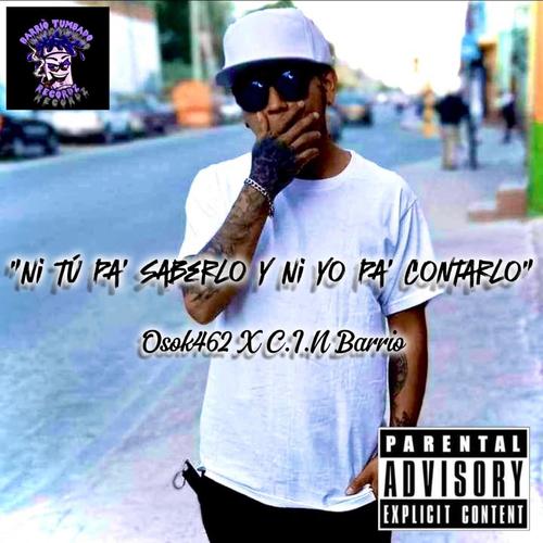 Ni Tu Pa' Saberlo Y Ni Yo Pa' Contarlo (feat. Osok462 & C.I.N Barrio) [Explicit]