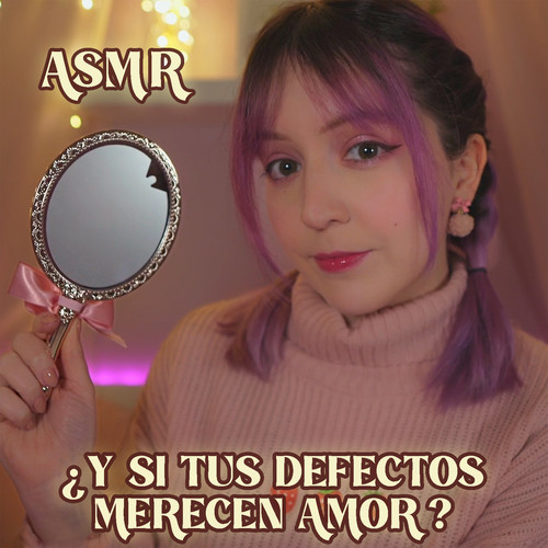 Asmr ¿y si tus Defectos Merecen Amor?