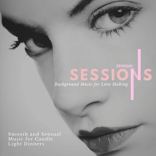 Sensual Sessions - Smooth And Sensual Music For Candle Light Dinners (Background Music For Love Making)