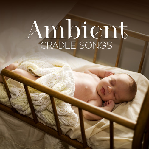 Ambient Cradle Songs - Instrumental Lullabies For Children To Sleep