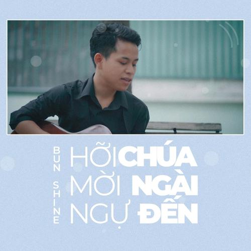 Hỡi Chúa Mời Ngài Ngự Đến (feat. Bun Shine)
