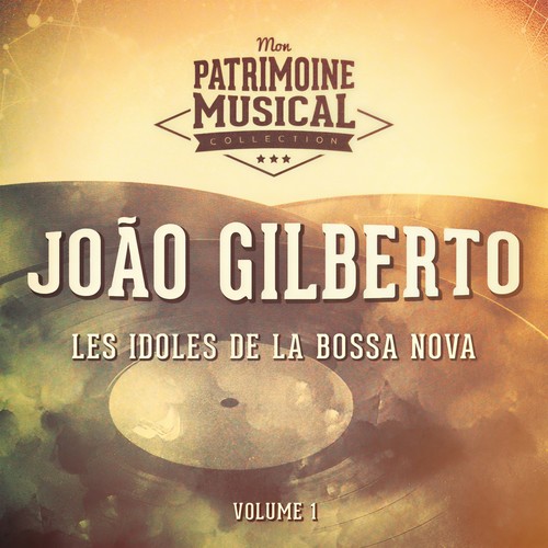 Les idoles de la bossa nova : João Gilberto, Vol. 1
