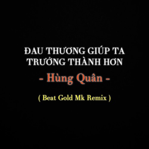 Đau Thương Giúp Ta Trưởng Thành Hơn (Beat Gold Mk Remix)