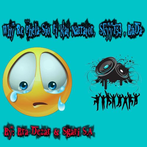 Why Re Phela Sio (feat. Bra Dezar, Buda, Sgari, Kat narrator & DNS x BMK)