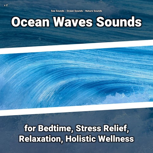 z Z Ocean Waves Sounds for Bedtime, Stress Relief, Relaxation, Holistic Wellness