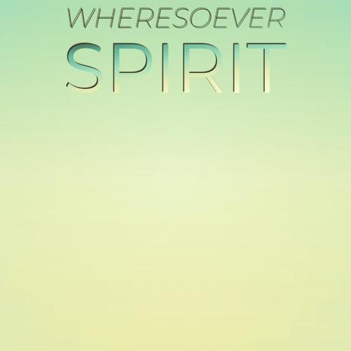 Wheresoever Spirit