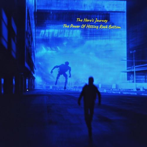 The Hero's Journey Part 1 (The Power of Hitting Rock Bottom) [Explicit]