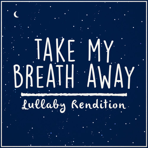 Take My Breath Away (Lullaby Rendition)
