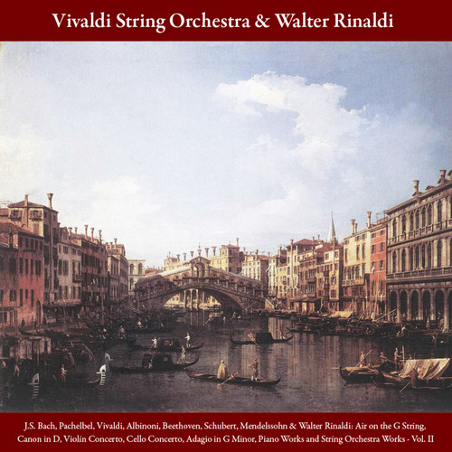 J.S. Bach, Pachelbel, Vivaldi, Albinoni, Beethoven, Schubert, Mendelssohn & Walter Rinaldi: Air on the G String, Canon in D, Violin Concerto, Cello Concerto, Adagio in G minor, Piano Works and String Orchestra Works - Vol.II