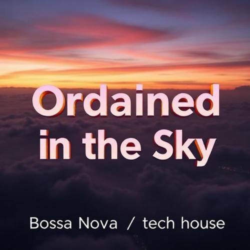 Ordained in the Sky (Bossa Nova & Melodic Techno & Progressive House)