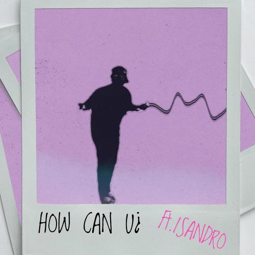 HOW CAN U¿ (feat. Isandro) [Explicit]