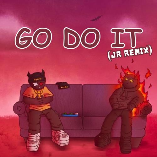 GO DO IT (JR Remix) [Explicit]