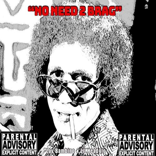No Need 2 Brag (feat. Lilhead Glo) [Explicit]