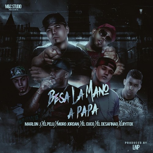 Besa la Mano a Papa (feat. El Cuco, El Desafinao, Luiyitox, El Pelu & Moro Jordan) [Explicit]