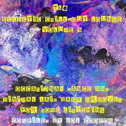 The Eclectic Chill-Out Lounge, Vol. 5 (Occasional Dance & Minimal Laid Back Grooves for Home Listening, Compiled by Lol Coopog) [Explicit]