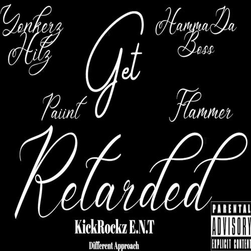 Get Retarted by HammaDaBoss Flammer Paiint & Yonkerz Hitz KickRockz E.N.T Different Approach (feat. HammaDaBoss, Paiint & Flammer)