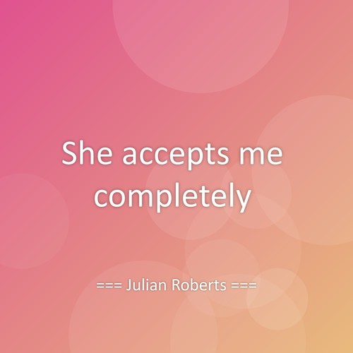 She accepts me completely