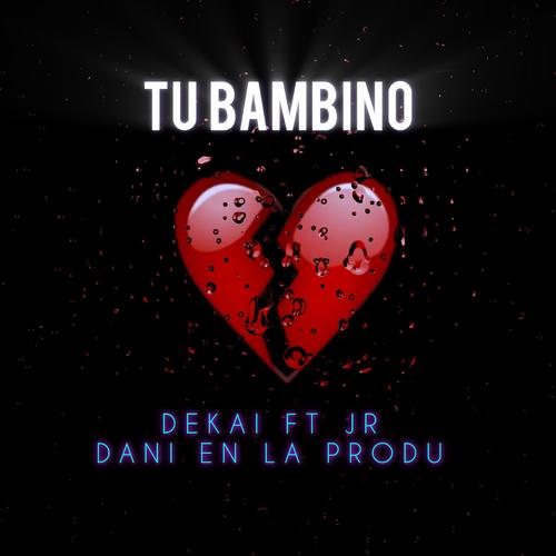 TU BAMBINO (feat. DEKAI & JR) [Explicit]