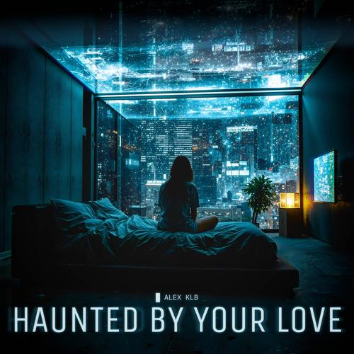 Haunted By Your Love