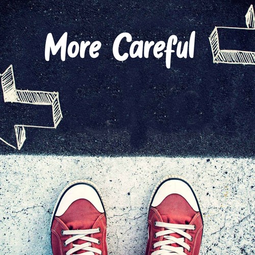 More Careful