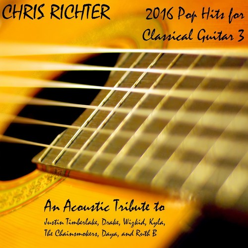 2016 Pop Hits for Classical Guitar 3: An Acoustic Tribute to Justin Timberlake, Drake, Wizkid, Kyla, The Chainsmokers, Daya, and Ruth B