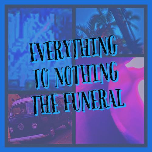 EVERYTHING TO NOTHING, THE FUNERAL