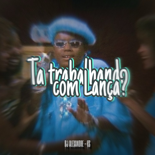 Ta Trabalhando Com Lança ?