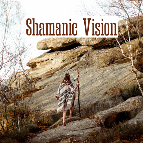 Shamanic Vision: Native Shamanic Tones, Healing Ethnic Instruments, Music for Soul, Body and Mind