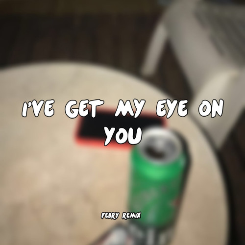 i ve get my eye on you