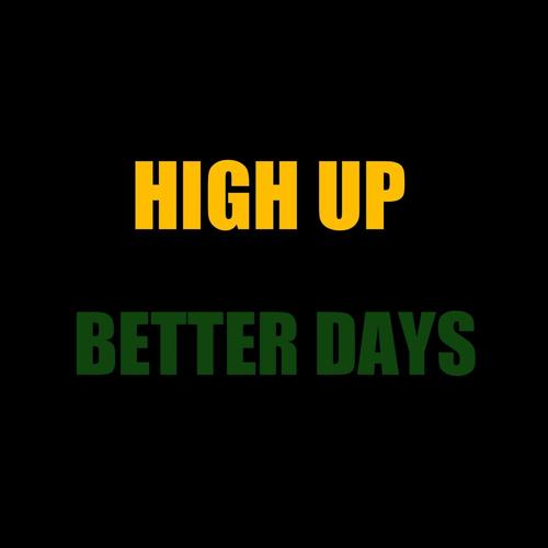 HIGH UP BETTER DAYS