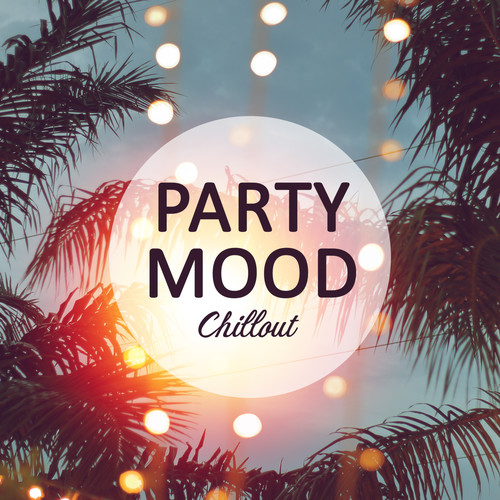 Party Mood Chillout: Background Deep Chillout Tracks for Tropical Party, Positive Vibes, Relaxation, Beach Sounds from Ibiza, Summer Holidays, Electro & Deep House Styled Songs