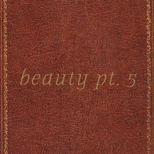 beauty pt. 5
