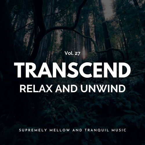 Transcend Relax And Unwind - Supremely Mellow And Tranquil Music, Vol. 27