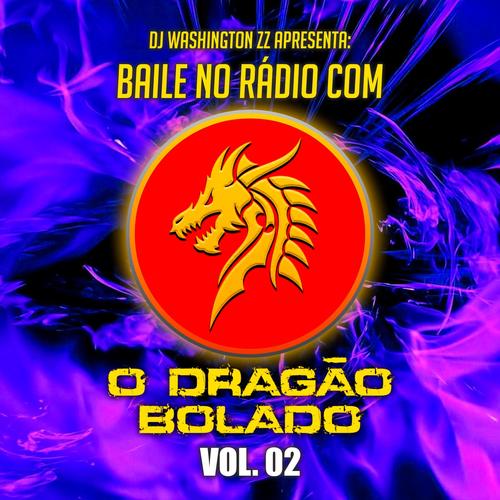 DJ WASHINGTON ZZ APRESENTA: BAILE NO RÁDIO COM O DRAGÃO BOLADO VOL.2 (Explicit)