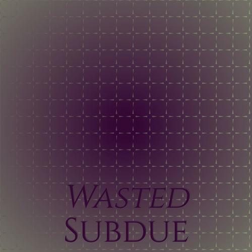 Wasted Subdue