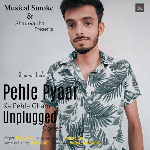 Pehle Pyaar Ka Pehla Gham (unplugged Cover) (feat. Shaurya  Jha,Jubin Nautiyal,Tulsi Kumar & Manan Bhardwaj)