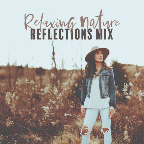 Relaxing Nature Reflections Mix: 2019 New Age Nature Music for Full Relaxation, Stress Relief, Calm Down & Restore Vital Energy