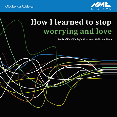How I Learned to Stop Worrying and Love (Olugbenga Adelekan Remix of Kate Whitley's 3 Pieces for Violin & Piano) (Remixes)