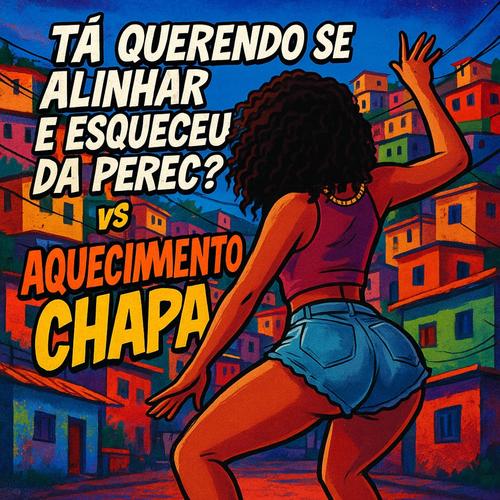TÁ QUERENDO SE ALINHAR E ESQUECEU DA PEREC? vs AQUECIMENTO CHAPA (Explicit)