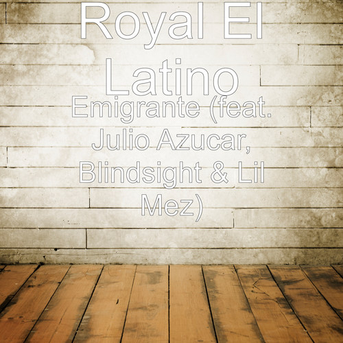 Emigrante (feat. Blindsight, Julio Azucar & Lil Mez)