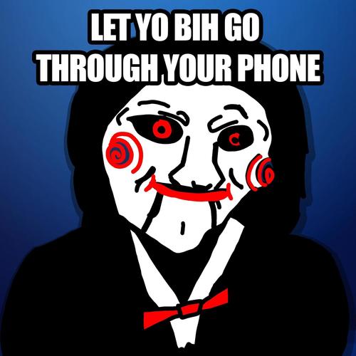 Let Yo Bih Go Through Your Phone