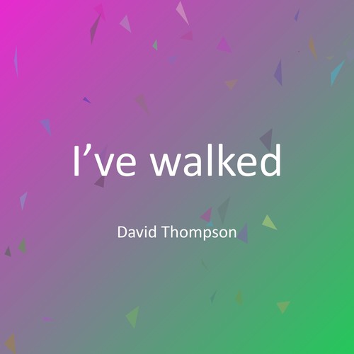 I’ve walked