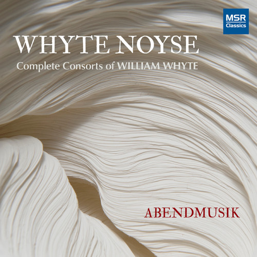 Whyte Noyse - Complete Consorts of William Whyte
