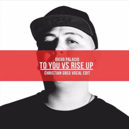 To you vs rise up (feat. Diego Palacio & Christian Greg)