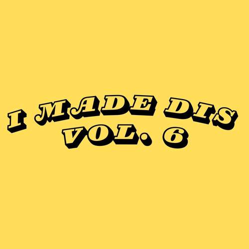 I Made Dis, Vol. 6