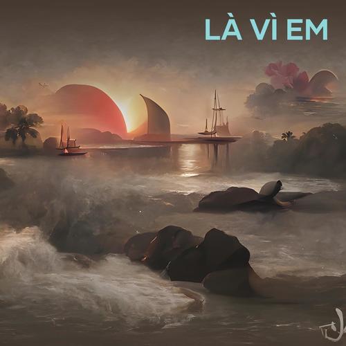 LÀ VÌ EM