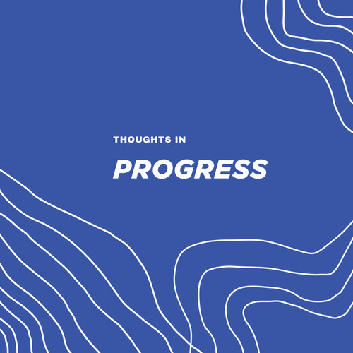 Thoughts in Progress