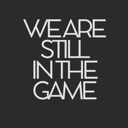 We Are Still in the Game