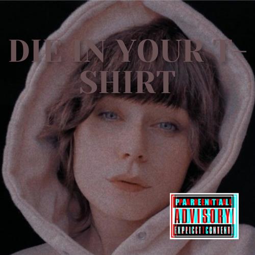Die In Your T-shirt (feat. stoopidsofti)