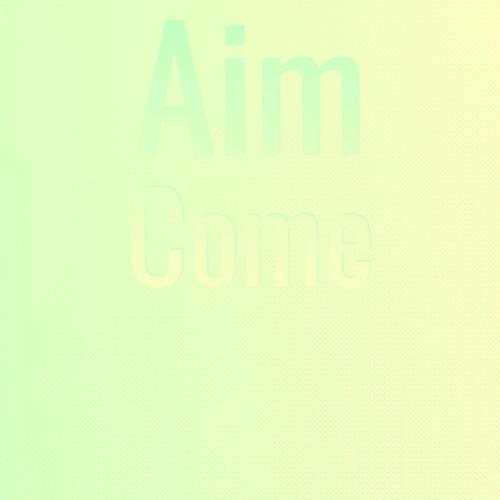 Aim Come